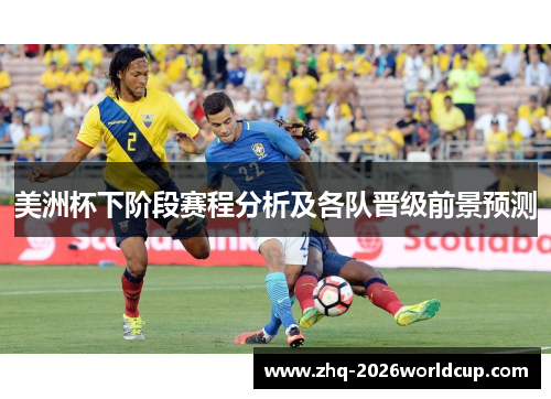 美洲杯下阶段赛程分析及各队晋级前景预测